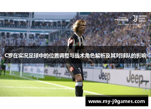 C罗在实况足球中的位置调整与战术角色解析及其对球队的影响