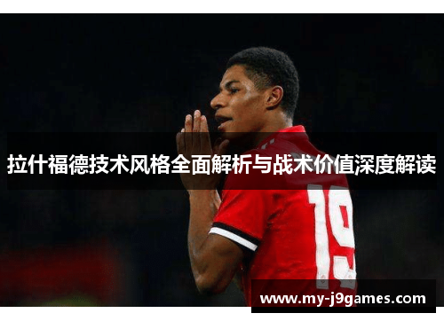 拉什福德技术风格全面解析与战术价值深度解读