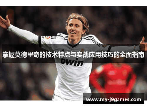 掌握莫德里奇的技术特点与实战应用技巧的全面指南