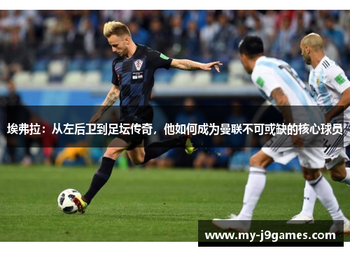 埃弗拉：从左后卫到足坛传奇，他如何成为曼联不可或缺的核心球员