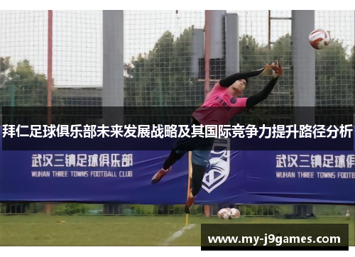 拜仁足球俱乐部未来发展战略及其国际竞争力提升路径分析