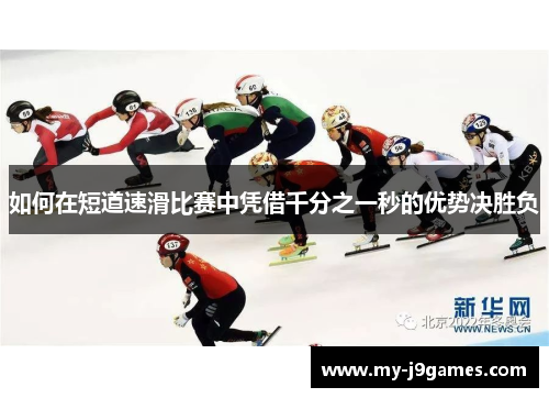如何在短道速滑比赛中凭借千分之一秒的优势决胜负