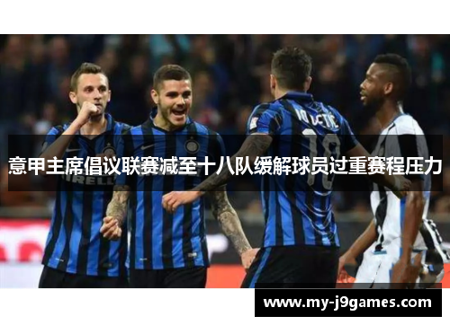 意甲主席倡议联赛减至十八队缓解球员过重赛程压力