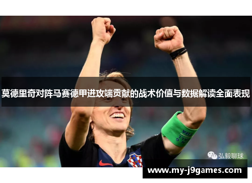 莫德里奇对阵马赛德甲进攻端贡献的战术价值与数据解读全面表现