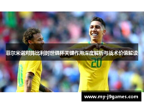 菲尔米诺对阵比利时世俱杯关键作用深度解析与战术价值解读