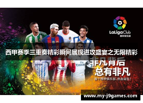 西甲赛季三重奏精彩瞬间展现进攻盛宴之无限精彩